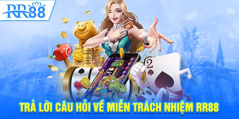 Trả lời câu hỏi về miễn trách nhiệm RR88