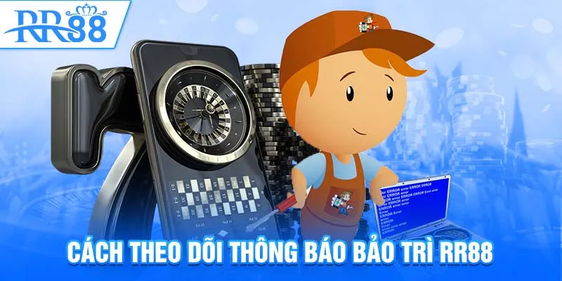 Cách theo dõi thông báo bảo trì RR88