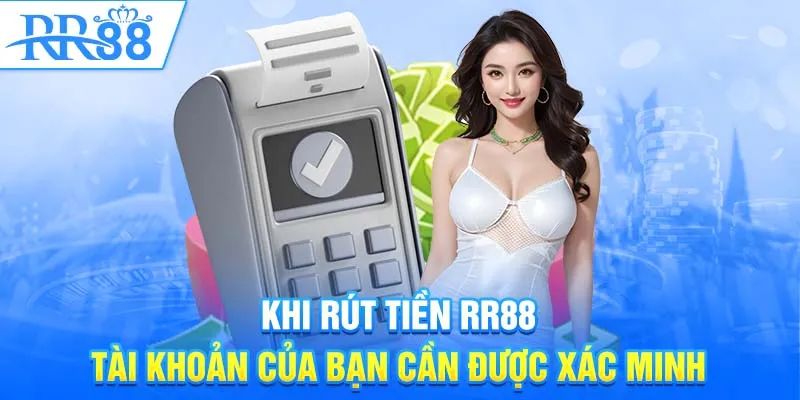 Khi rút tiền RR88 tài khoản của bạn cần được xác minh