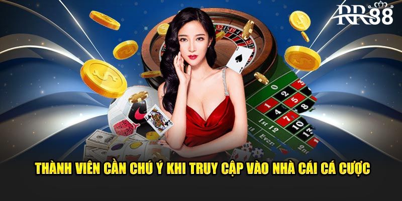 Thành viên cần lưu ý khi truy cập vào trang cá cược