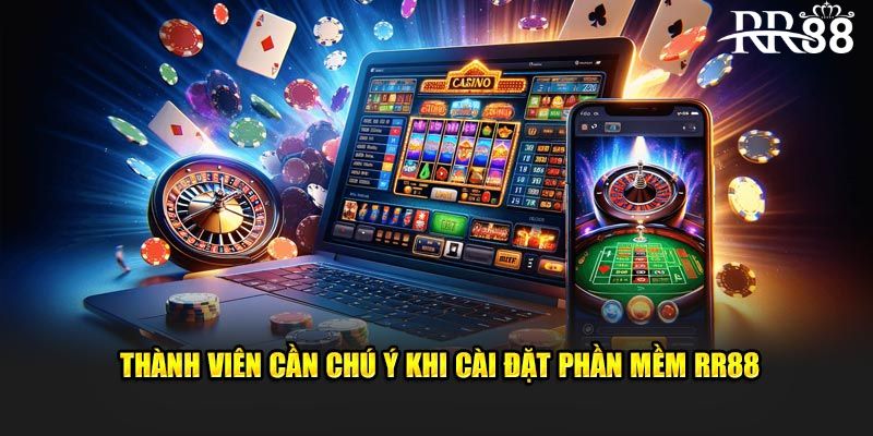 Thành viên cần chú ý khi cài đặt phần mềm RR88